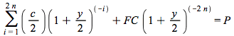 `+`(sum(`^`((`+`(`*`(`/`(1, 2), `*`(c))))(`+`(1, `*`(`/`(1, 2), `*`(y)))), `+`(`-`(i))), i = 1 .. `+`(`*`(2, `*`(n)))), `*`(FC, `*`(`^`(`+`(1, `*`(`/`(1, 2), `*`(y))), `+`(`-`(`*`(2, `*`(n)))))))) = P