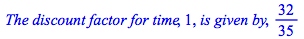 `The discount factor for time`, 1, `is given by`, `/`(32, 35)