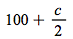 `+`(100, `*`(`/`(1, 2), `*`(c)))