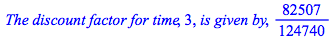 `The discount factor for time`, 3, `is given by`, `/`(82507, 124740)