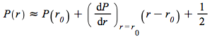 `≈`(P(r), `+`(P(r__0), (diff(P(r), r))[r = r[0]](`+`(r, `-`(r__0))), `/`(1, 2)))