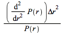 `/`(`*`(diff(P(r), r, r), `*`(`^`(`Δr`, 2))), `*`(P(r)))