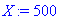X := 500