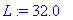 L := 32.0