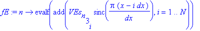 fE := proc (n) options operator, arrow; evalf(add(VEs[n][3][i]*sinc(Pi/dx*(x-i*dx)),i = 1 .. N)) end proc
