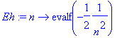 Eh := proc (n) options operator, arrow; evalf(-1/2*1/(n^2)) end proc