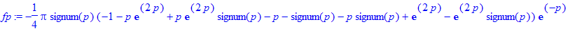 fp := -1/4*Pi*signum(p)*(-1-p*exp(2*p)+p*exp(2*p)*signum(p)-p-signum(p)-p*signum(p)+exp(2*p)-exp(2*p)*signum(p))*exp(-p)
