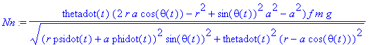 Nn := thetadot(t)*(2*r*a*cos(theta(t))-r^2+sin(theta(t))^2*a^2-a^2)*f*m*g/((r*psidot(t)+a*phidot(t))^2*sin(theta(t))^2+thetadot(t)^2*(r-a*cos(theta(t)))^2)^(1/2)