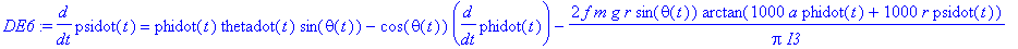 DE6 := diff(psidot(t),t) = phidot(t)*thetadot(t)*sin(theta(t))-cos(theta(t))*diff(phidot(t),t)-2*f*m*g*r*sin(theta(t))/Pi*arctan(1000*a*phidot(t)+1000*r*psidot(t))/I3