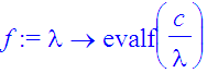 f := proc (lambda) options operator, arrow; evalf(c/lambda) end proc