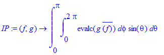 IP := proc (f, g) options operator, arrow; int(int(evalc(g*conjugate(f)),phi = 0 .. 2*Pi)*sin(theta),theta = 0 .. Pi) end proc