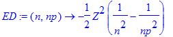 ED := proc (n, np) options operator, arrow; -1/2*Z^2*(1/(n^2)-1/(np^2)) end proc