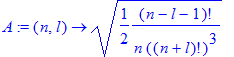 A := proc (n, l) options operator, arrow; sqrt(1/2*(n-l-1)!/n/(n+l)!^3) end proc