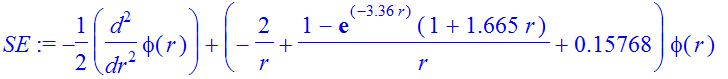 SE := -1/2*diff(phi(r),`$`(r,2))+(-2/r+1/r*(1-exp(-3.36*r)*(1+1.665*r))+.15768)*phi(r)