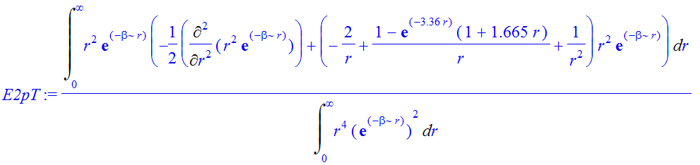 E2pT := Int(r^2*exp(-beta*r)*(-1/2*Diff(r^2*exp(-beta*r),`$`(r,2))+(-2/r+1/r*(1-exp(-3.36*r)*(1+1.665*r))+1/(r^2))*r^2*exp(-beta*r)),r = 0 .. infinity)/Int(r^4*exp(-beta*r)^2,r = 0 .. infinity)