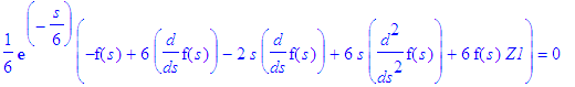 1/6*exp(-1/6*s)*(-f(s)+6*diff(f(s),s)-2*s*diff(f(s),s)+6*s*diff(f(s),`$`(s,2))+6*f(s)*Z1) = 0