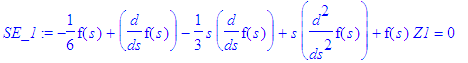 SE_1 := -1/6*f(s)+diff(f(s),s)-1/3*s*diff(f(s),s)+s*diff(f(s),`$`(s,2))+f(s)*Z1 = 0