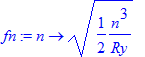 fn := proc (n) options operator, arrow; sqrt(1/2*n^3/Ry) end proc