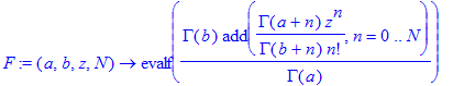 F := proc (a, b, z, N) options operator, arrow; evalf(GAMMA(b)/GAMMA(a)*add(GAMMA(a+n)/GAMMA(b+n)*z^n/n!,n = 0 .. N)) end proc