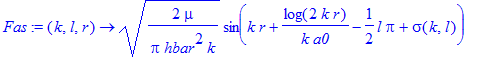 Fas := proc (k, l, r) options operator, arrow; sqrt(2*mu/Pi/hbar^2/k)*sin(k*r+1/k/a0*log(2*k*r)-1/2*l*Pi+sigma(k,l)) end proc
