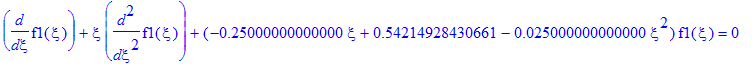 diff(f1(xi),xi)+xi*diff(f1(xi),`$`(xi,2))+(-.25000000000000*xi+.54214928430661-.25000000000000e-1*xi^2)*f1(xi) = 0