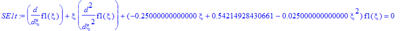 SE1t := diff(f1(xi),xi)+xi*diff(f1(xi),`$`(xi,2))+(-.25000000000000*xi+.54214928430661-.25000000000000e-1*xi^2)*f1(xi) = 0