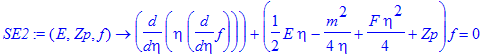 SE2 := proc (E, Zp, f) options operator, arrow; diff(eta*diff(f,eta),eta)+(1/2*E*eta-1/4*m^2/eta+1/4*F*eta^2+Zp)*f = 0 end proc