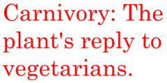 Carnivory: The plant's reply to vegetarians.