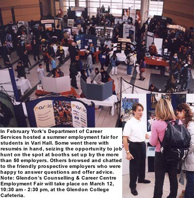 In February York's Department of Career Services hosted a summer employment fair for students in Vari Hall. Some went there with resums in hand, seizing the opportunity to job hunt on the spot at booths set up by the more than 50 employers. Others browse