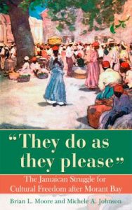 They Do As They Please: The Jamaican Struggle for Cultural Freedom after Morant Bay, michele a johnson