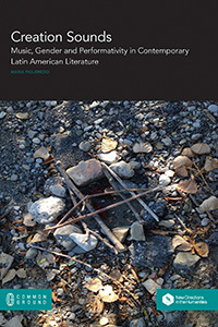 Creation Sounds: Music, Gender and Performativity in Contemporary Latin American Literature