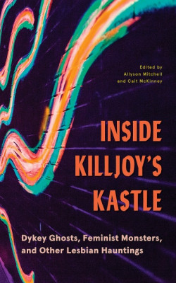 Inside Killjoy’s Kastle Dykey Ghosts, Feminist Monsters, and Other Lesbian Hauntings