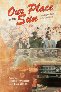 Our place in the sun: Canada and Cuba in the Castro Era book cover