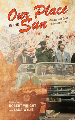 Our place in the sun: Canada and Cuba in the Castro Era book cover