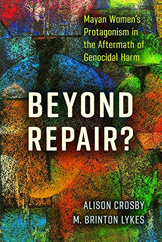 Beyond Repair? Mayan Women’s Protagonism in the Aftermath of Genocidal Harm book cover