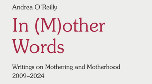 Cover of the book In (M)other Words: Writing on Mothering and Motherhood 2009-2024