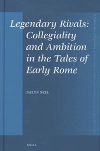 legendary rivals: collegiality and ambitionin the tales of early rome book cover