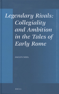 legendary rivals: collegiality and ambitionin the tales of early rome book cover