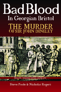 Bad Blood in Georgian Bristol: The Murder of Sir John Dineley by Steve Poole & Nicholas Rogers