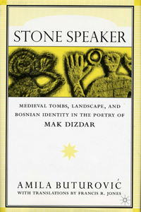 Stone Speaker: Medieval Tombs, Landscape, and Bosnian Identity in the Poetry of Mak Dizdar book cover