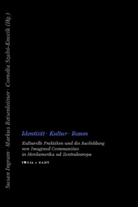 Identität, Kultur, Raum: Kulturelle Praktiken und die Ausbildung von Imagined Communities in Nordamerika und Zentraleuropa book cover