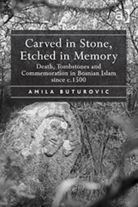 Carved in Stone, Etched in Memory: Death, Tombstones and Commemoration in Bosnian Islam since c.1500 book cover