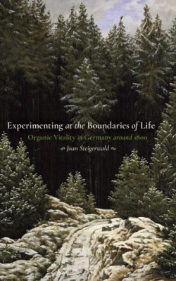 Experimenting at the Boundaries of Life: Organic Vitality in Germany around 1800 book cover