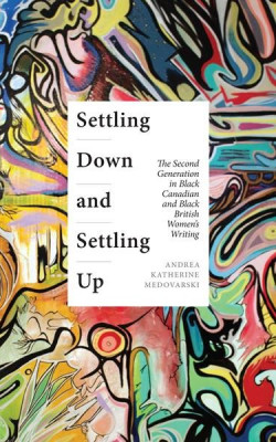 Settling Down and Settling Up: The Second Generation in Black Canadian and Black British Women’s Writing book cover