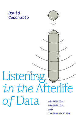Listening in the Afterlife of Data- Aesthetics, Pragmatics, and Incommunication Book Cover