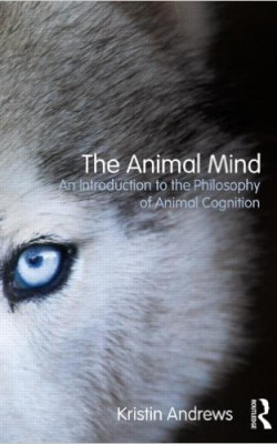 The Animal Mind: An Introduction to the Philosophy of Animal Cognition book cover