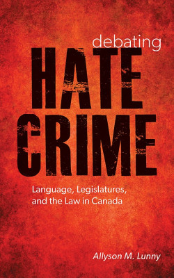 Book Cover: Hate Crime - Language, Legislatures, and the Law in Canada