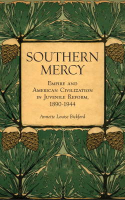 Book Cover: Southern Mercy - Empire and American Civilization in Juvenile Reform, 1890-1944