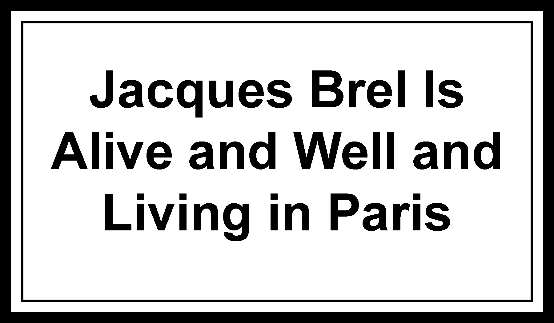 Jacques Brel is Alive and Well and Living in Paris