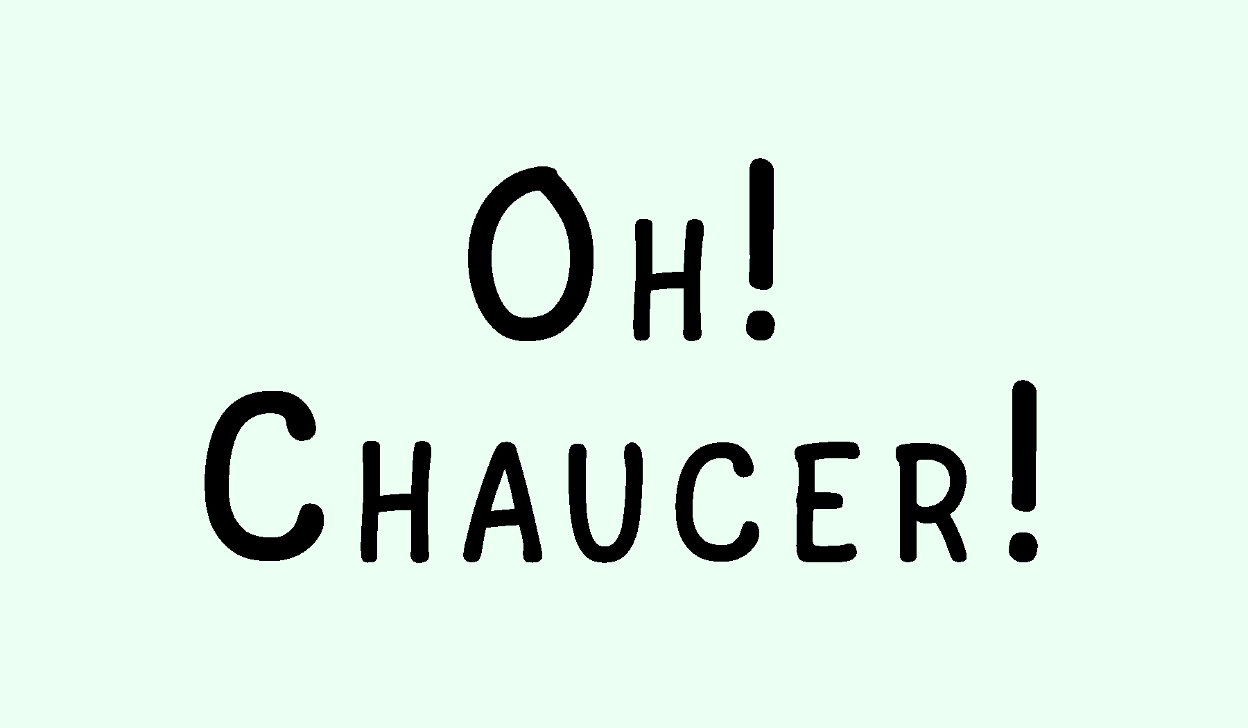 Oh! Chaucer!